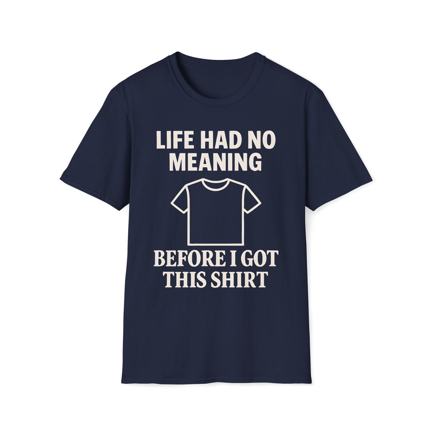 Life Had No Meaning Before This Shirt T-Shirt