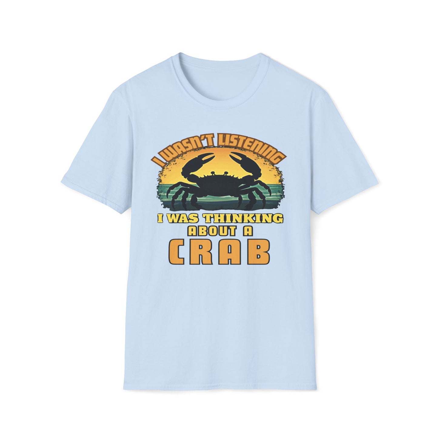 I Wasn't Listening, I Was Thinking About A Crab T-Shirt