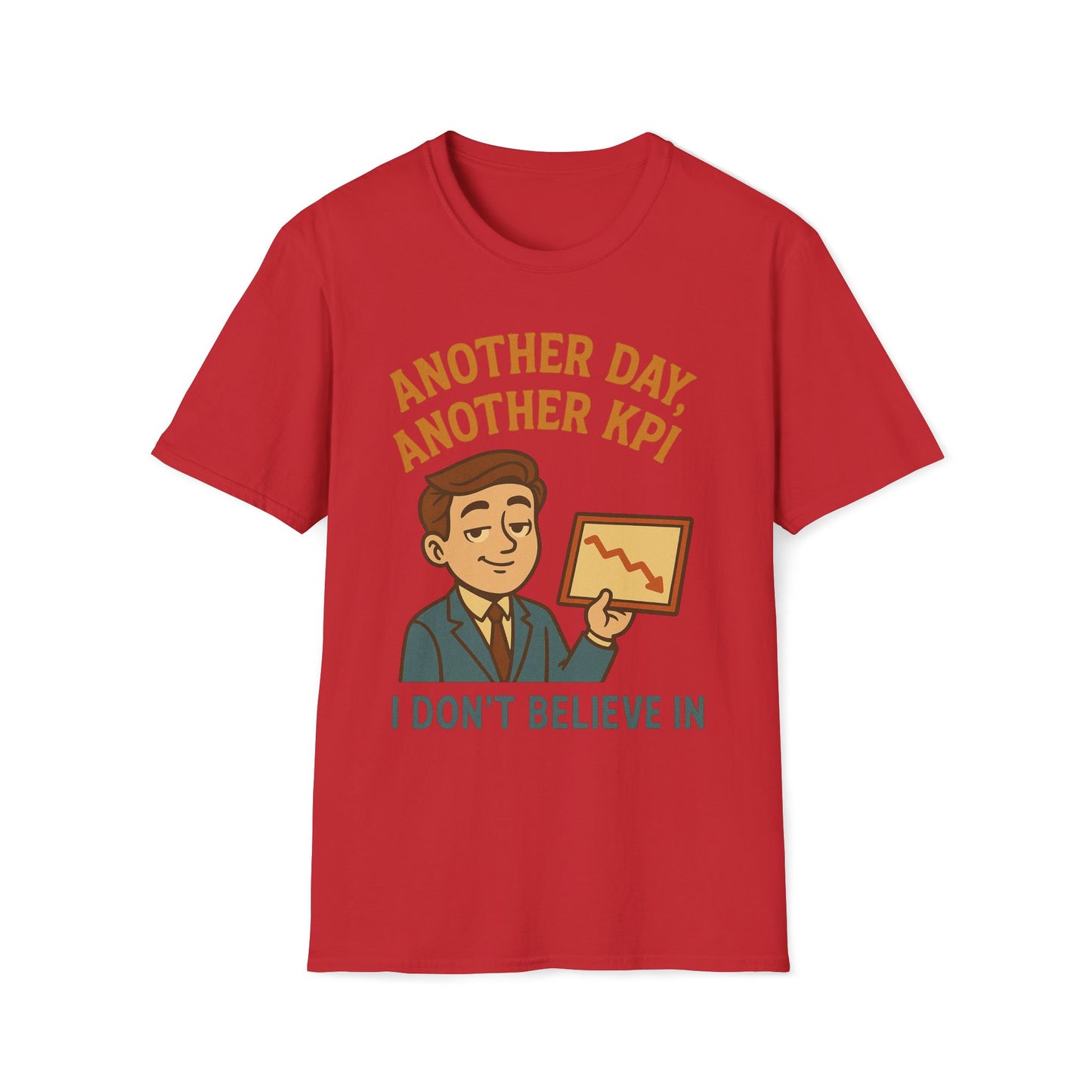 Another Day, Another KPI I Don't Believe T-Shirt