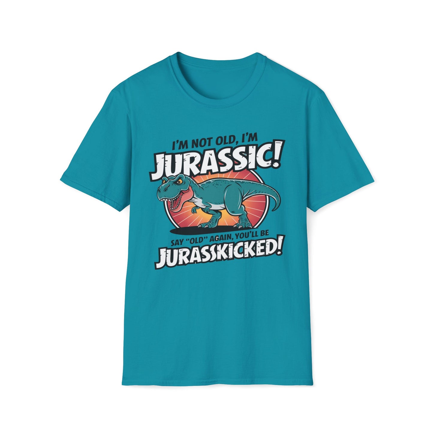 I'm Not Old, I'm Jurassic - Say Old Again, Get Jurasskicked T-Shirt