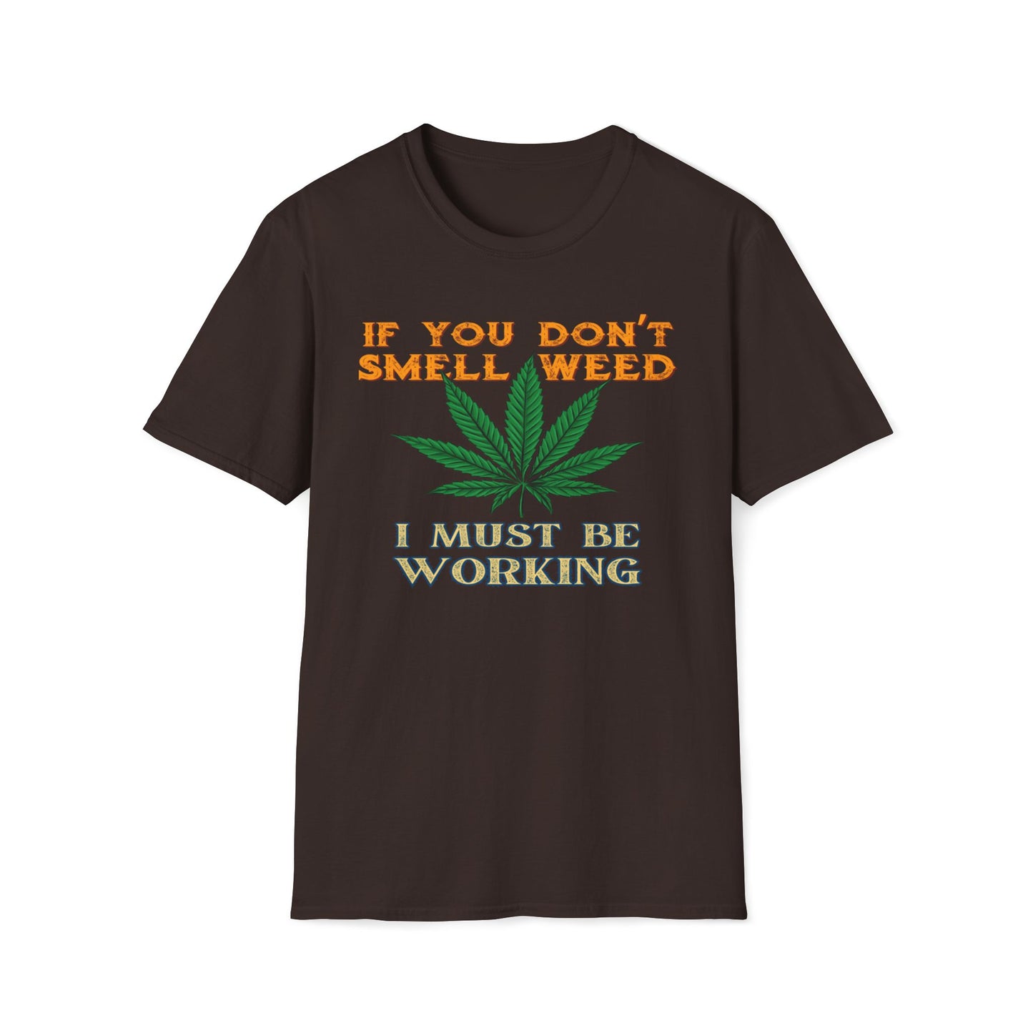 If You Don’t Smell Weed, I Must Be Working  T-Shirt