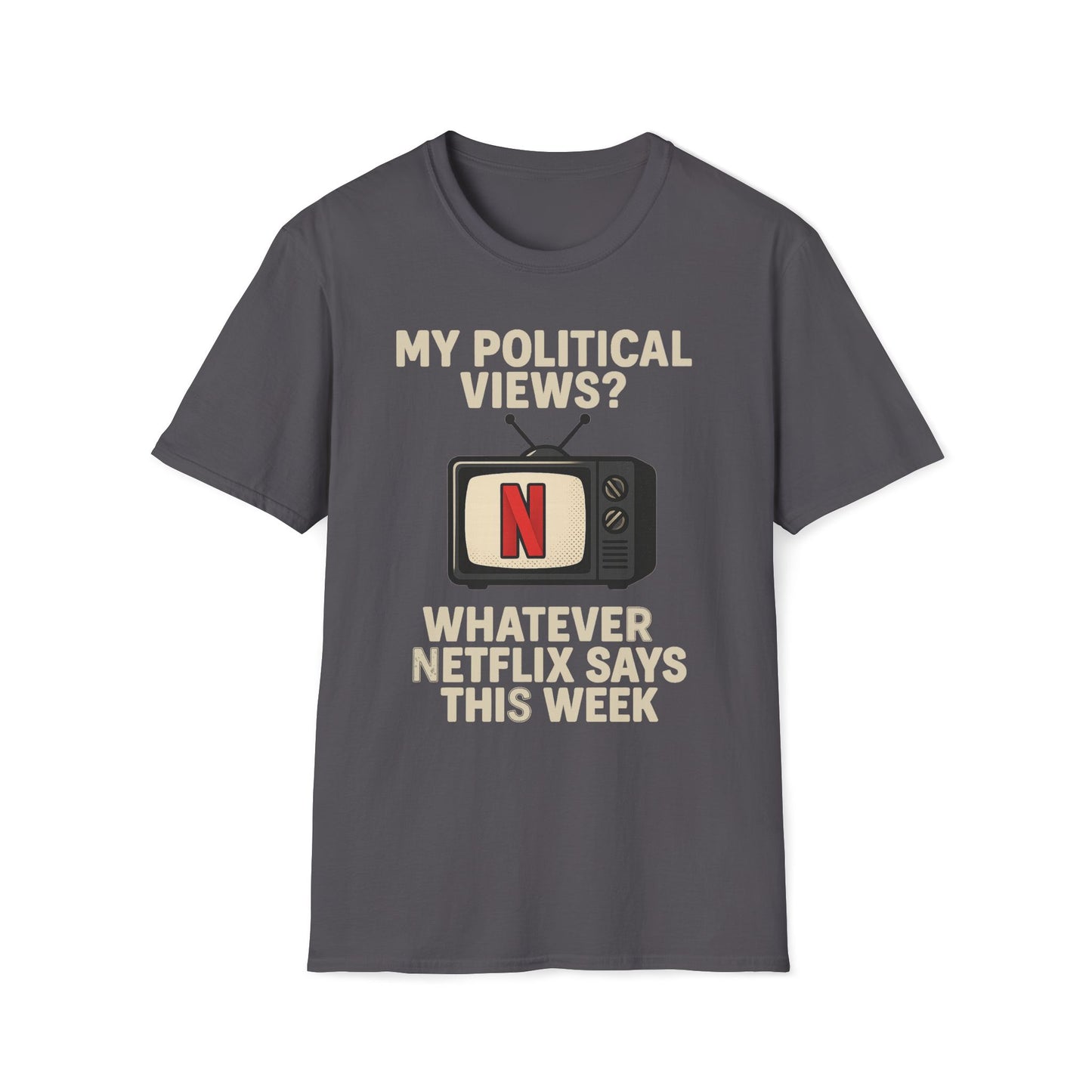 My Political Views? Whatever Netflix Says T-Shirt