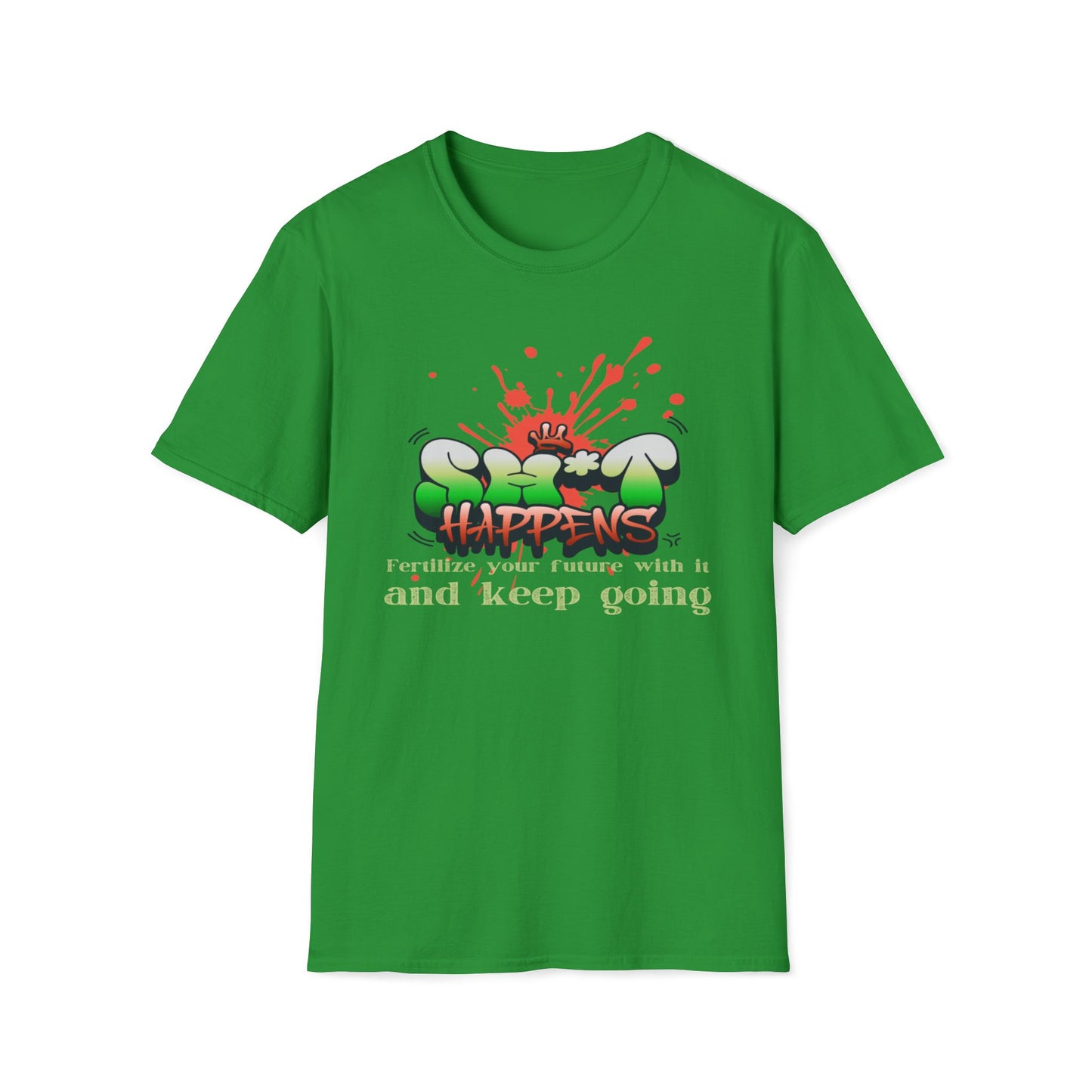 Sh*t Happens, Fertilize Your Future With It And Keep Going T-Shirt