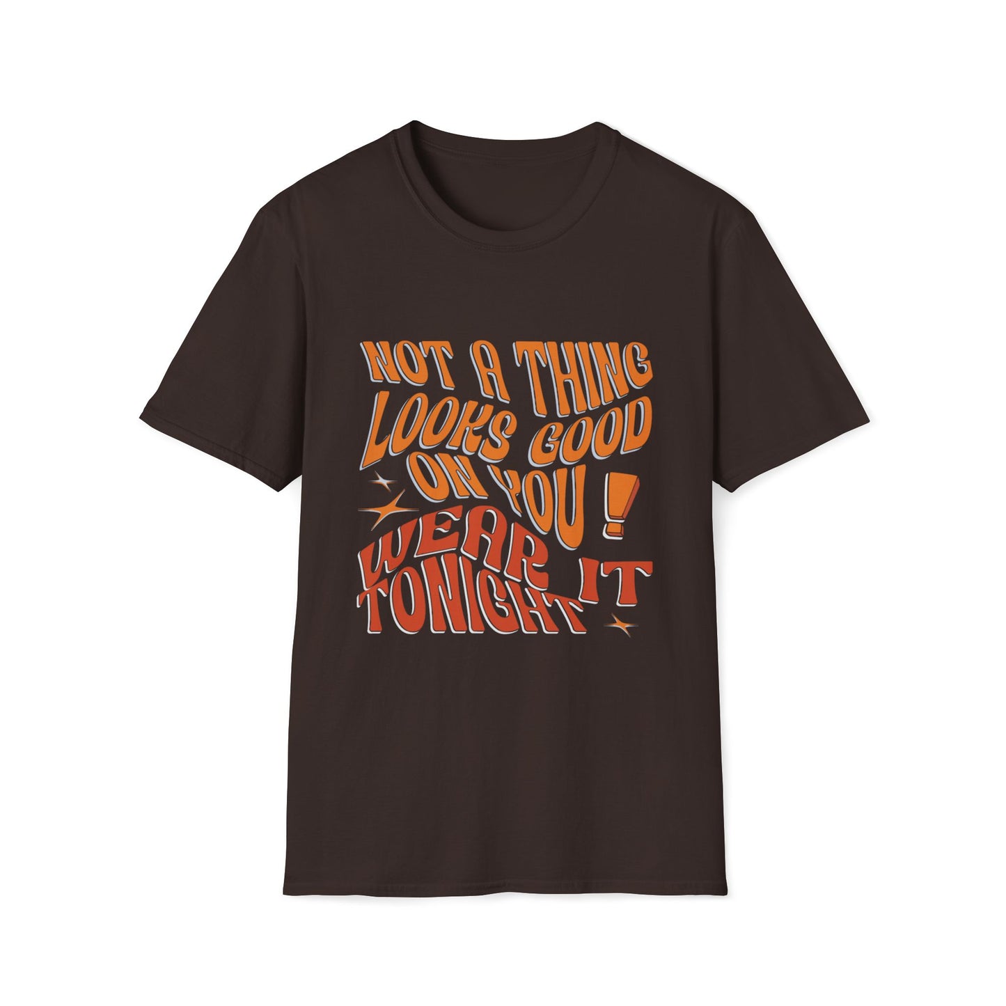 Not a Thing Looks Good on You, Wear It Tonight T-Shirt