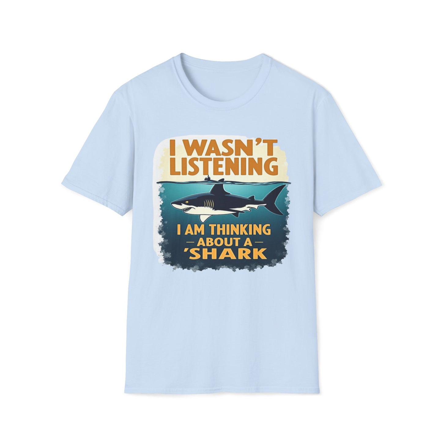 I Wasn't Listening, I Am Thinking About A Shark T-Shirt