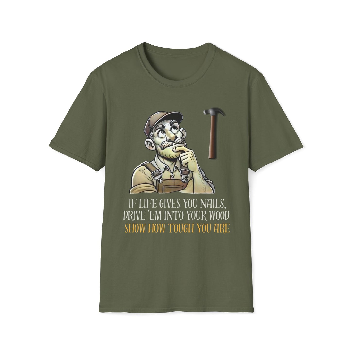 If Life Gives You Nails, Drive 'Em Into Your Wood, Show How Tough T-Shirt