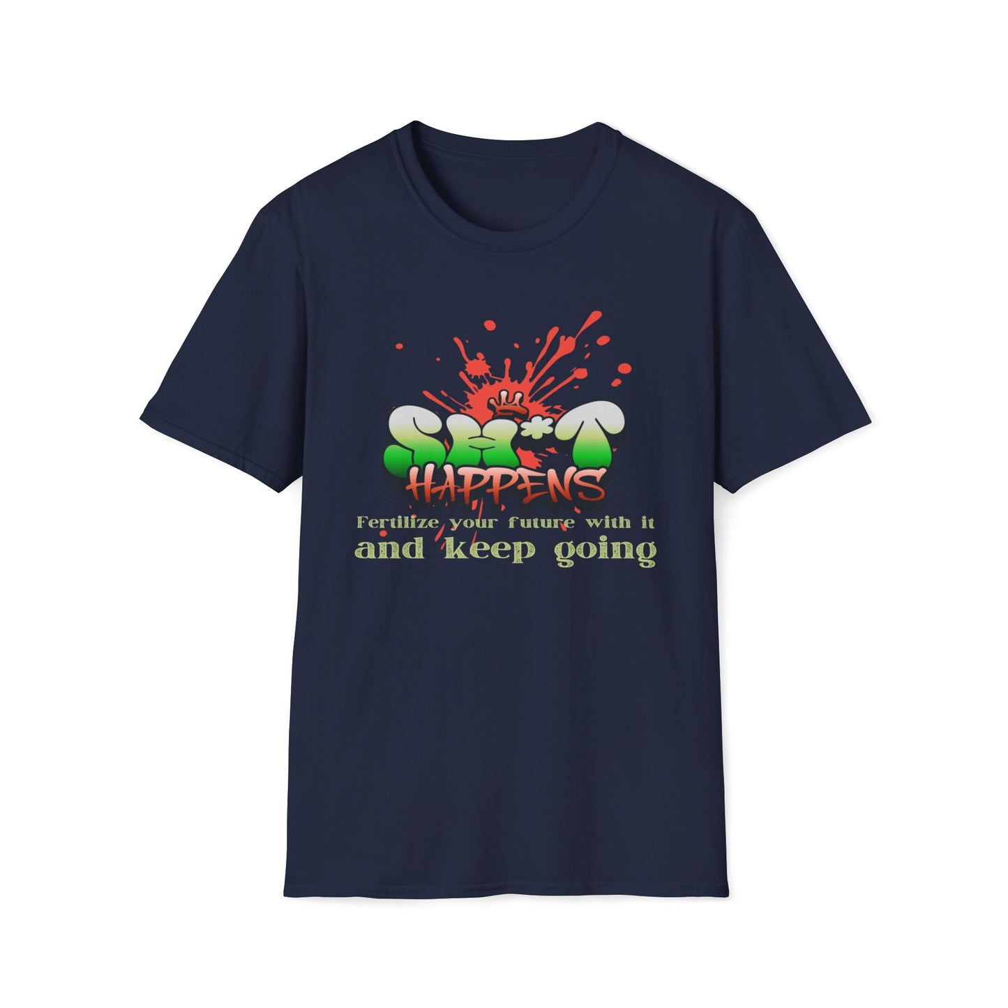 Sh*t Happens, Fertilize Your Future With It And Keep Going T-Shirt