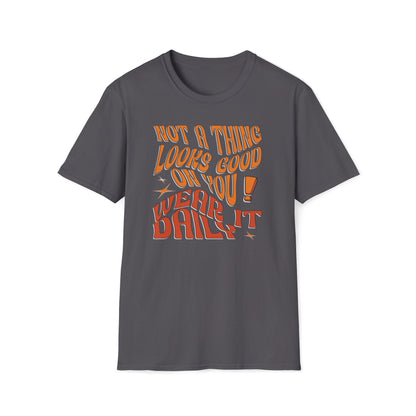 Not A Thing Looks Good On You, Wear It Daily T-Shirt