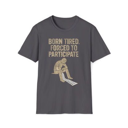 Born Tired Forced To Participate T-Shirt