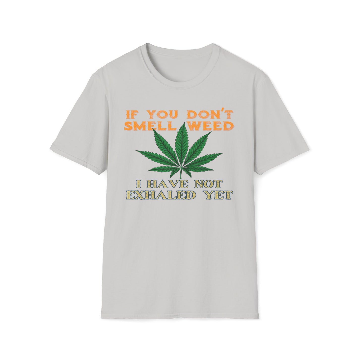 If You Don't Smell Weed, I Have Not Exhaled Yet T-Shirt