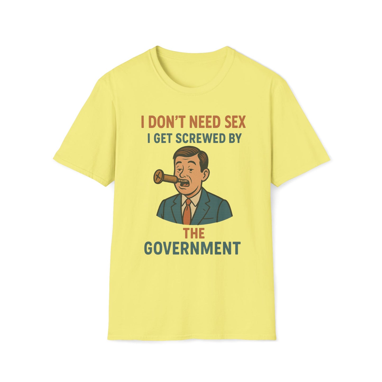 I Don't Need Sex, I Get Screwed By The Government T-Shirt