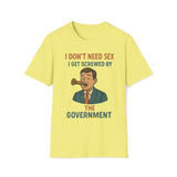 I Don't Need Sex, I Get Screwed By The Government T-Shirt