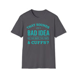 That Sounds Like A Bad Idea, Do You Have The Rope & Cuffs T-Shirt