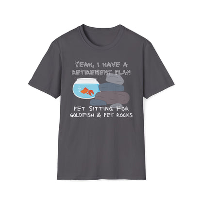 Yeah I Have a Retirement Plan - Pet Sitting For Goldfish And Pet Rocks T-Shirt