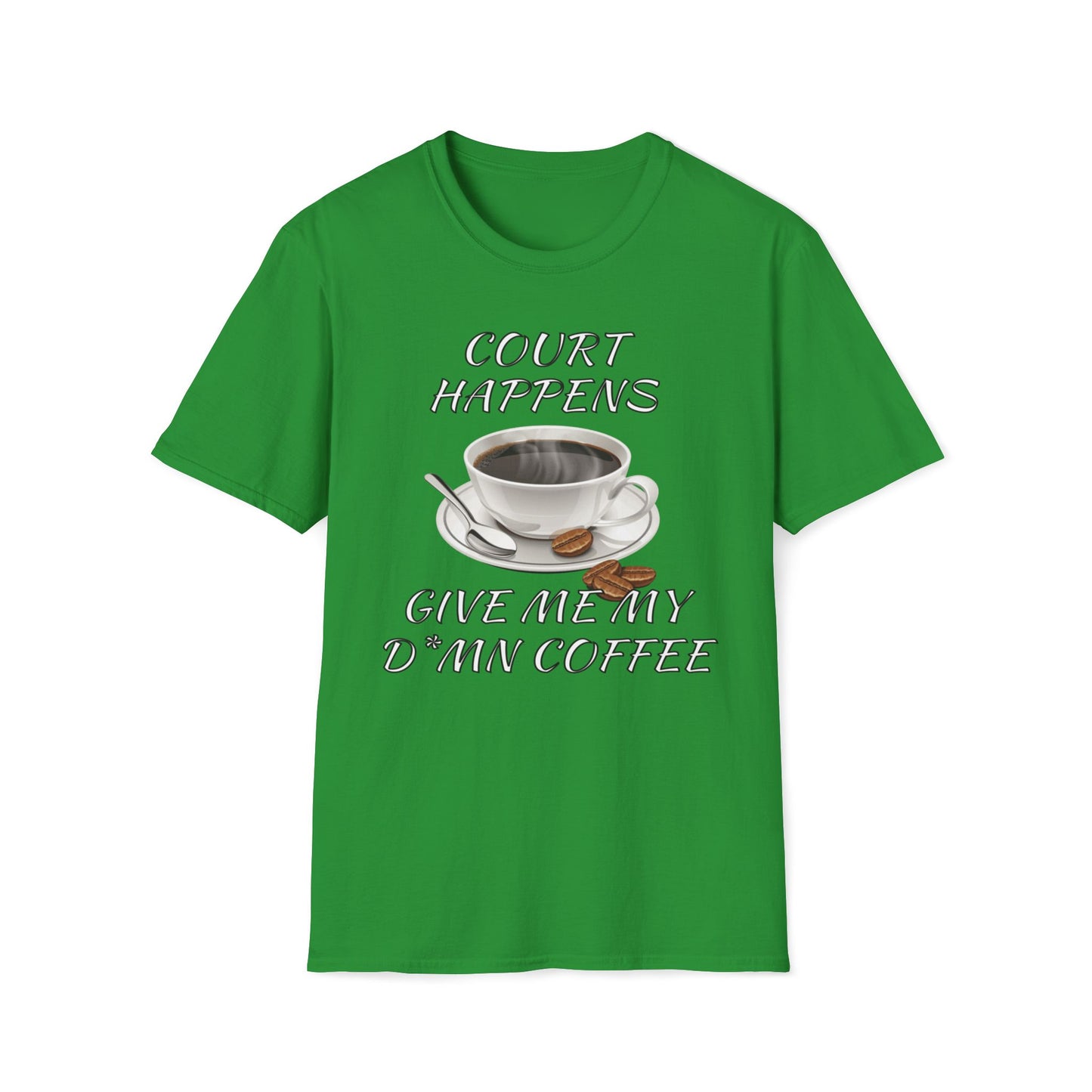 Court Happens, Give Me My D*mn Coffee T-Shirt