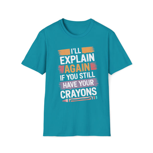 I'll Explain Again If You Still Have Your Crayons T-Shirt