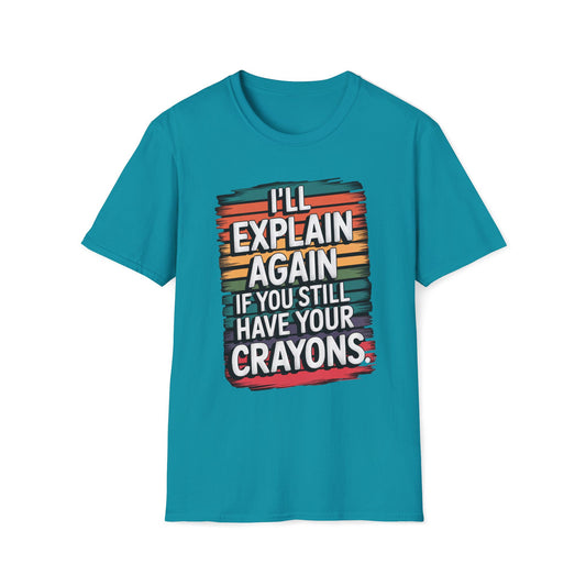 I'll Explain Again If You Still Have Your Crayons. T-Shirt