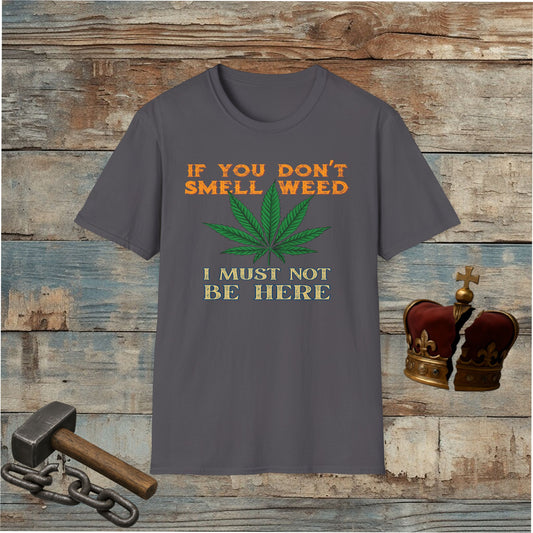 If You Don't Smell Weed, I Must Not Be Here T-Shirt