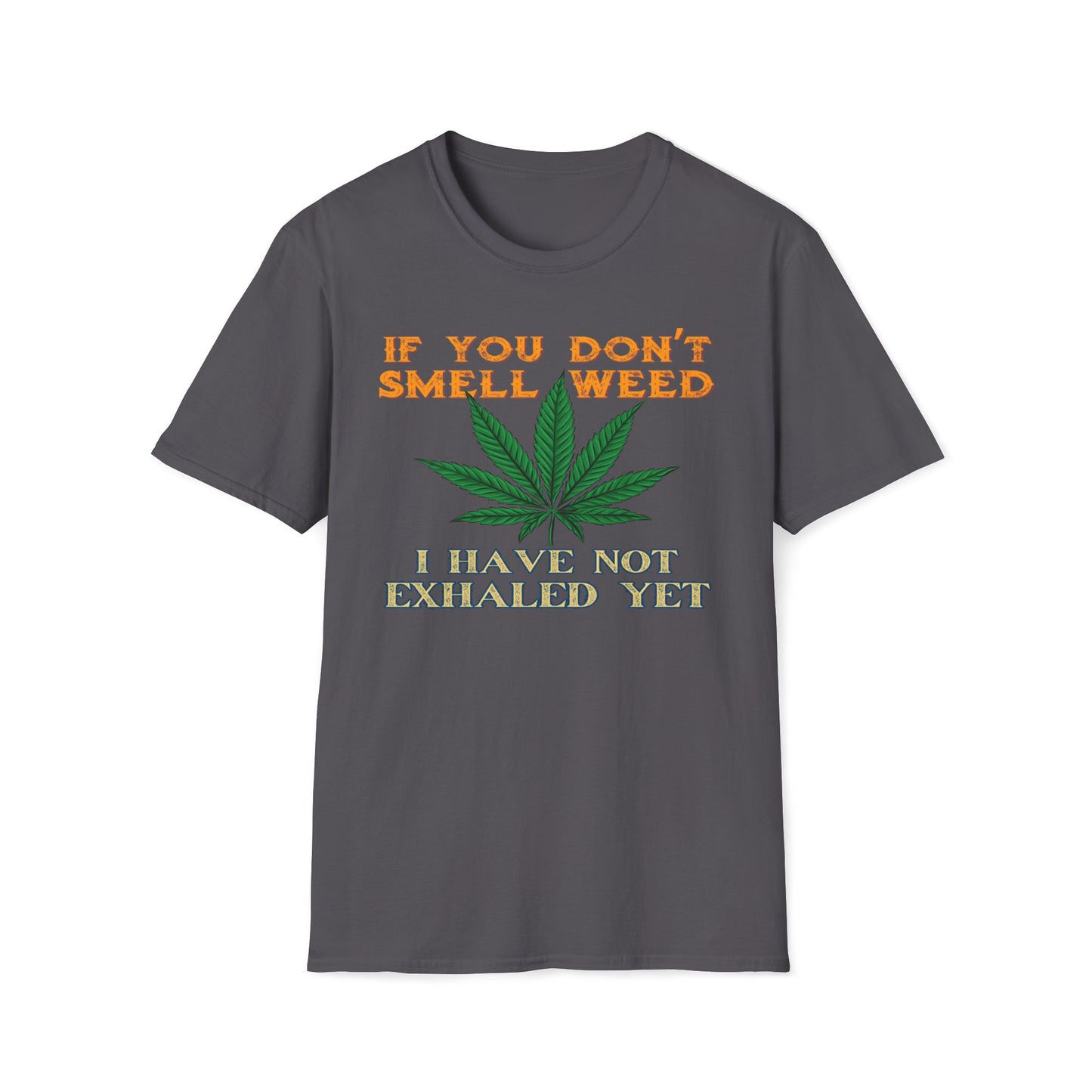 If You Don't Smell Weed, I Have Not Exhaled Yet T-Shirt