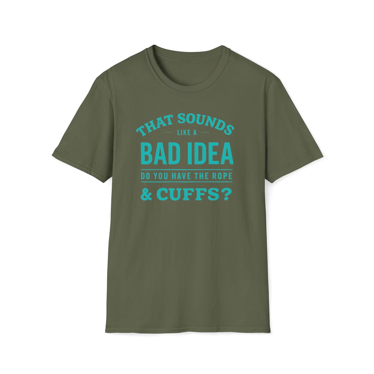 That Sounds Like A Bad Idea, Do You Have The Rope & Cuffs T-Shirt