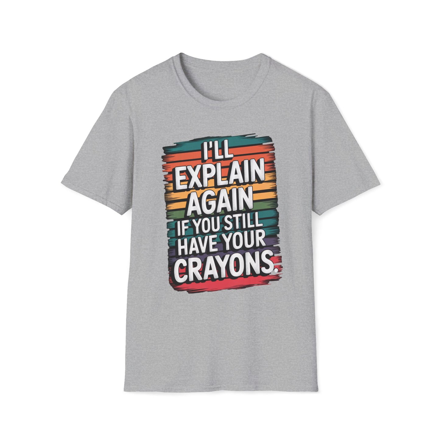 I'll Explain Again If You Still Have Your Crayons. T-Shirt
