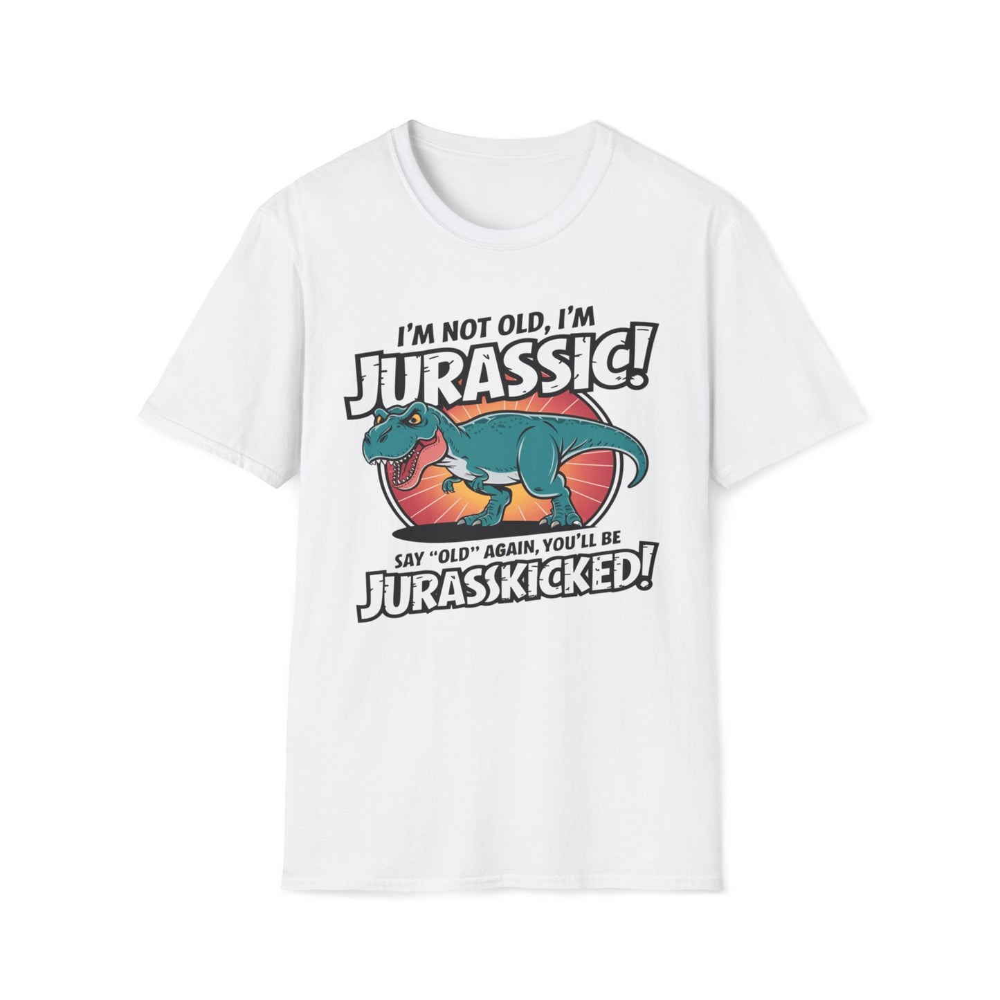 I'm Not Old, I'm Jurassic - Say Old Again, Get Jurasskicked T-Shirt