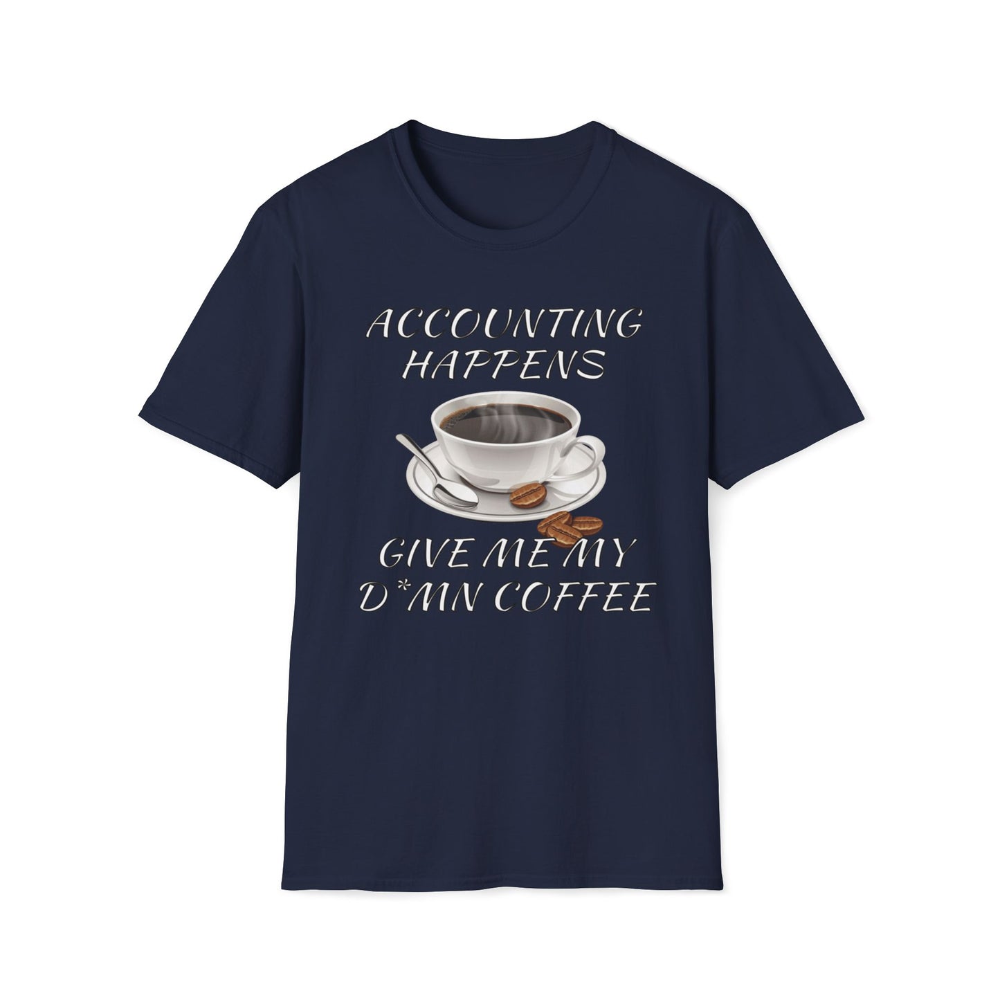Accounting Happens, Give Me My D*mn Coffee T-Shirt