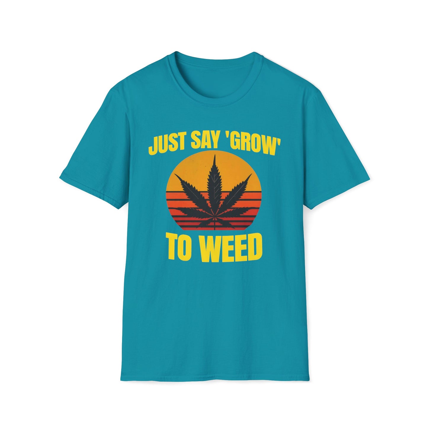 Just Say Grow To Weed T-Shirt