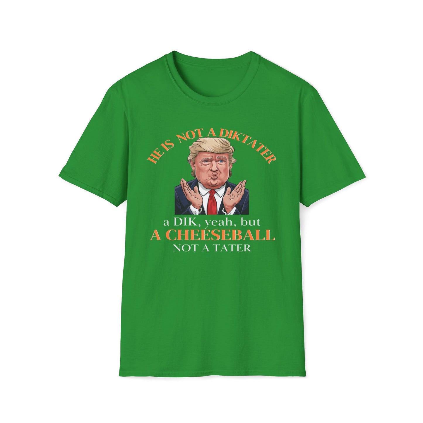 He Is Not A Diktater - A Dik, Yeah, But A Cheeseball Not A Tater T-Shirt
