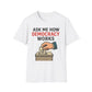 Ask Me How Democracy Works T-Shirt