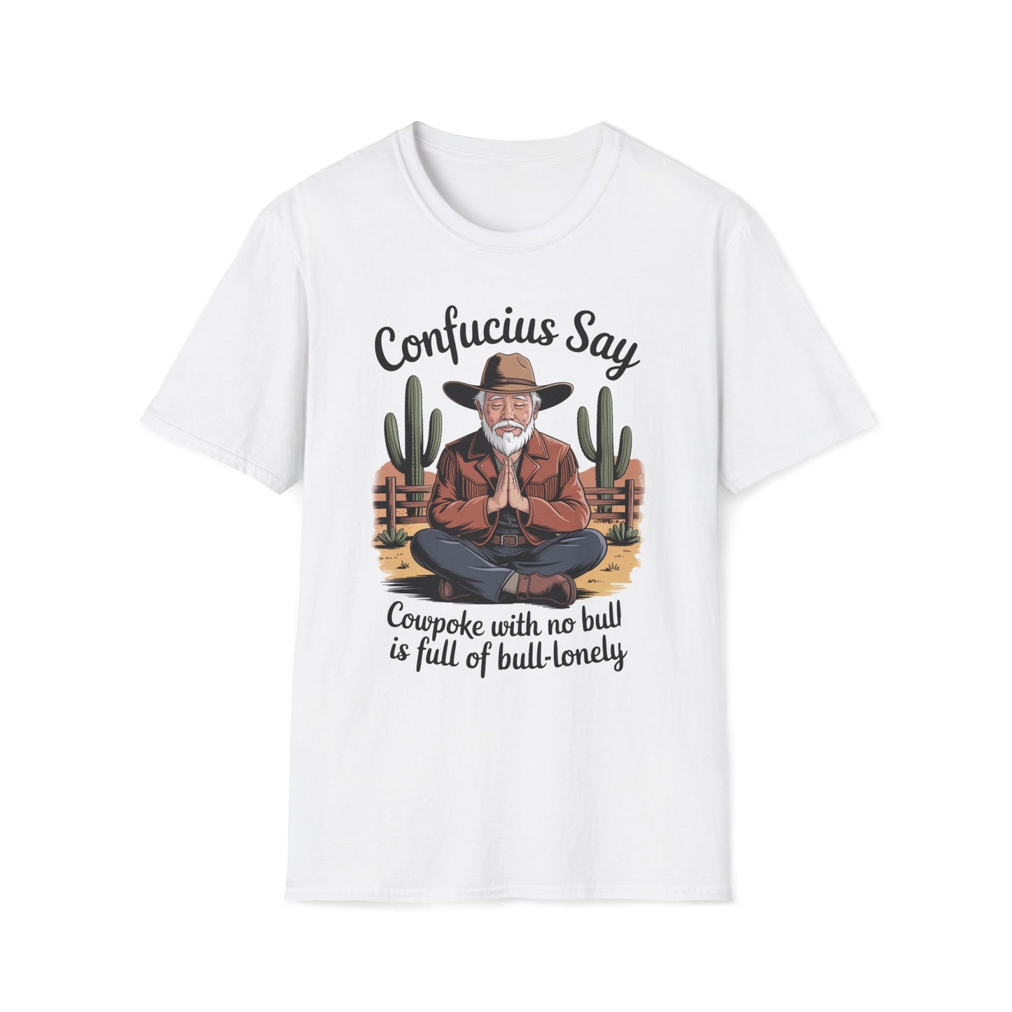 Confucius Say Cowpoke With No Bull Is Full Of Bull-Lonely T-Shirt