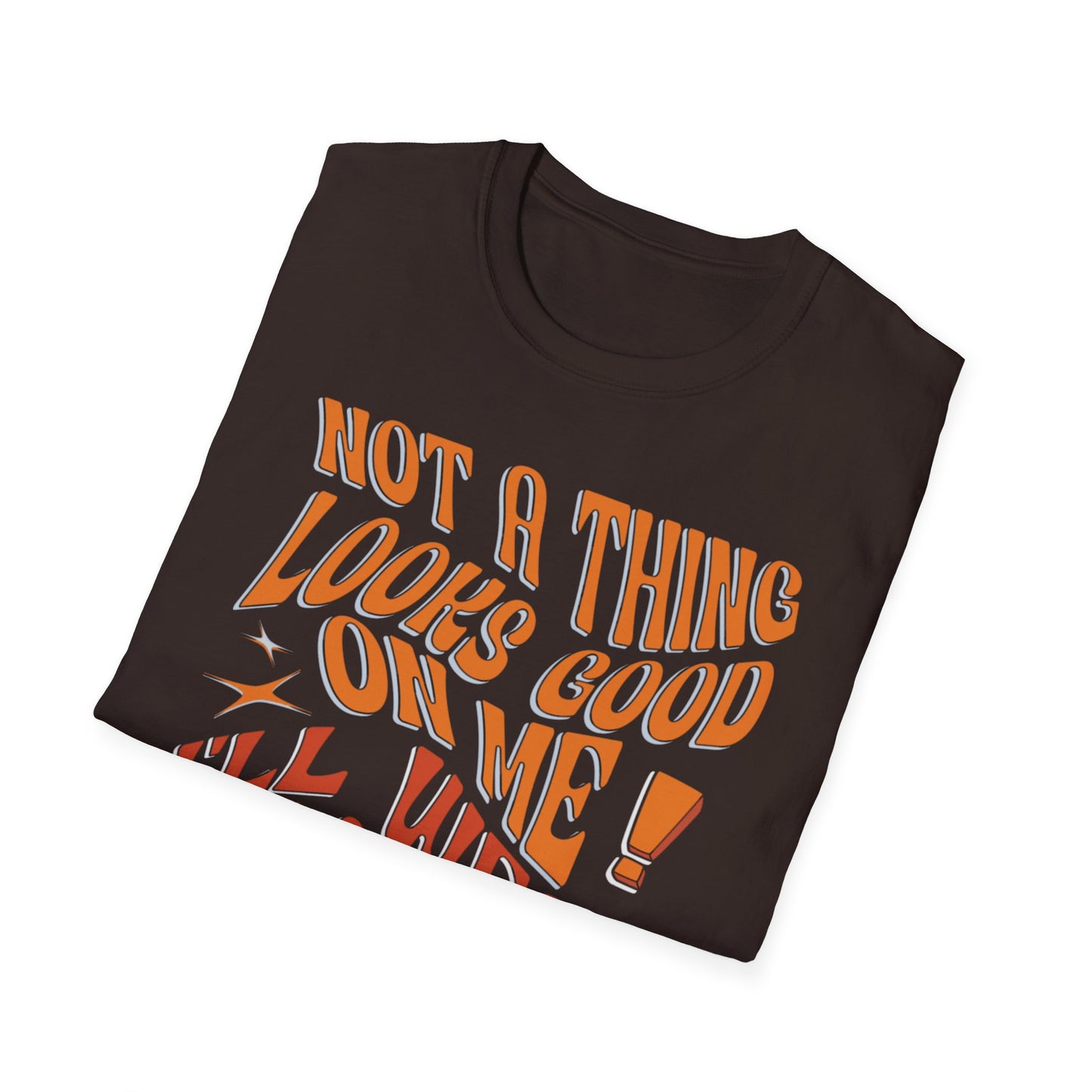 Not a Thing Looks Good on Me, I'll Wear It Later T-Shirt