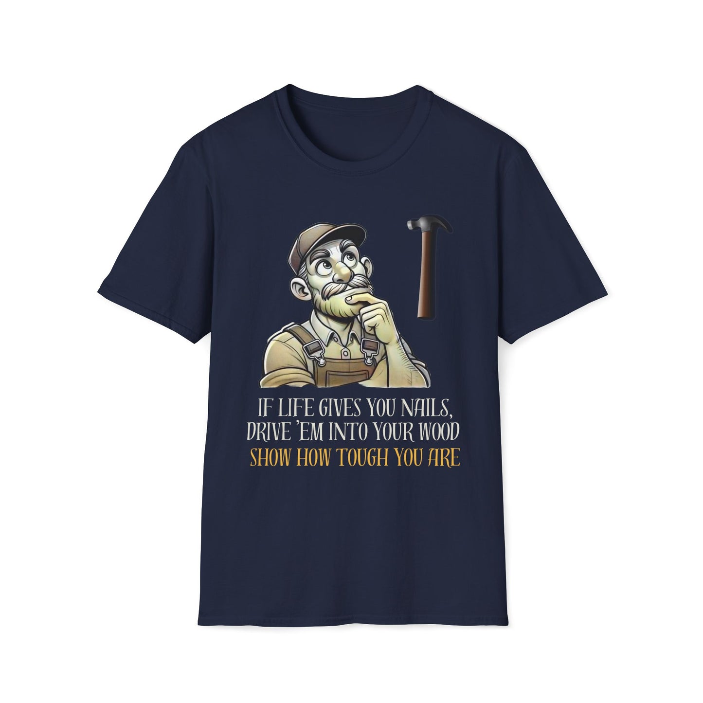 If Life Gives You Nails, Drive 'Em Into Your Wood, Show How Tough T-Shirt