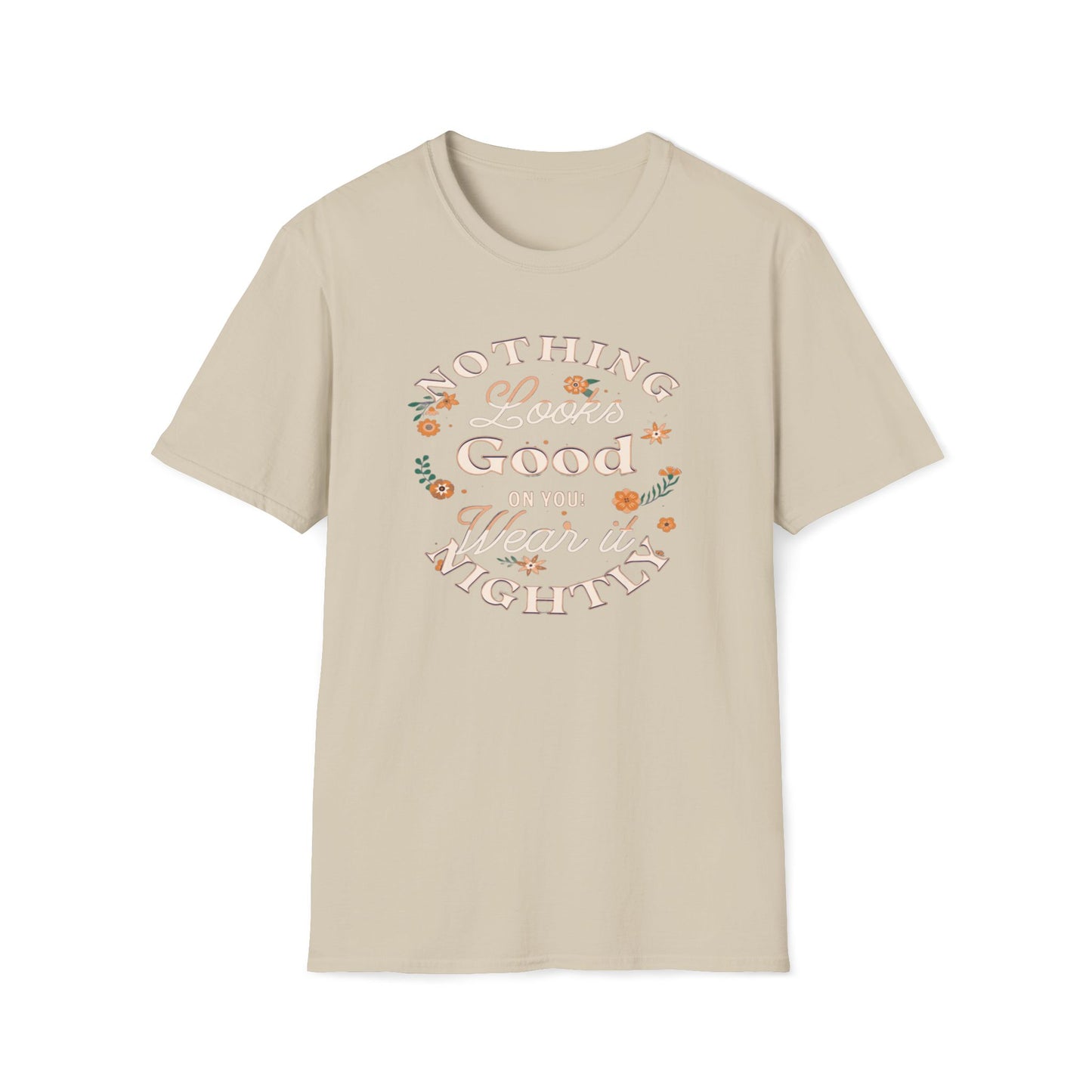 Nothing Looks Good On You, Wear It Nightly T-Shirt