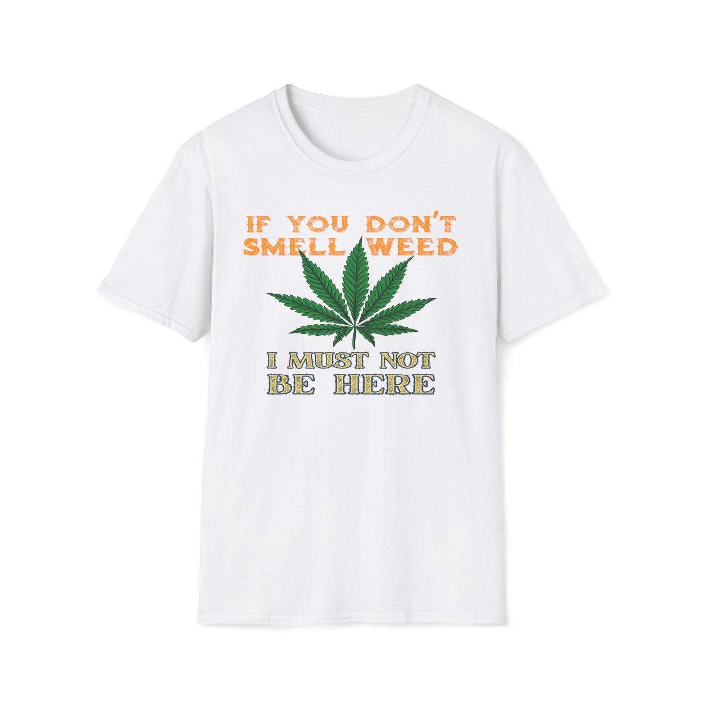 If You Don't Smell Weed, I Must Not Be Here T-Shirt