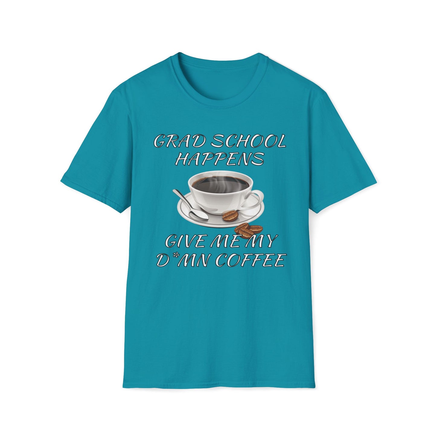 Grad School Happens - Give Me My D*mn Coffee T-Shirt