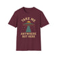 Take Me Anywhere But Here T-Shirt