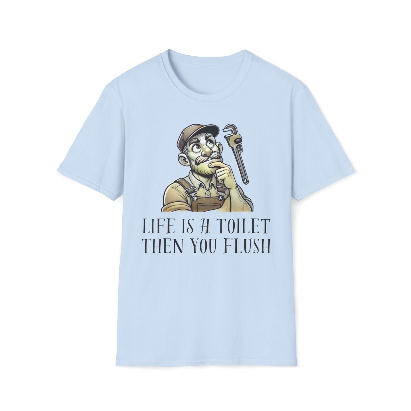 Life Is A Toilet Then You Flush T-Shirt