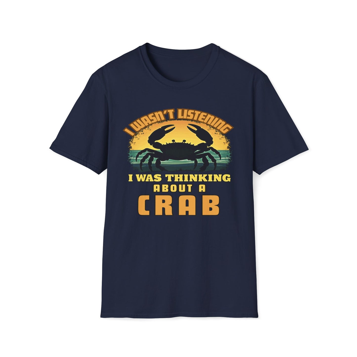 I Wasn't Listening, I Was Thinking About A Crab T-Shirt