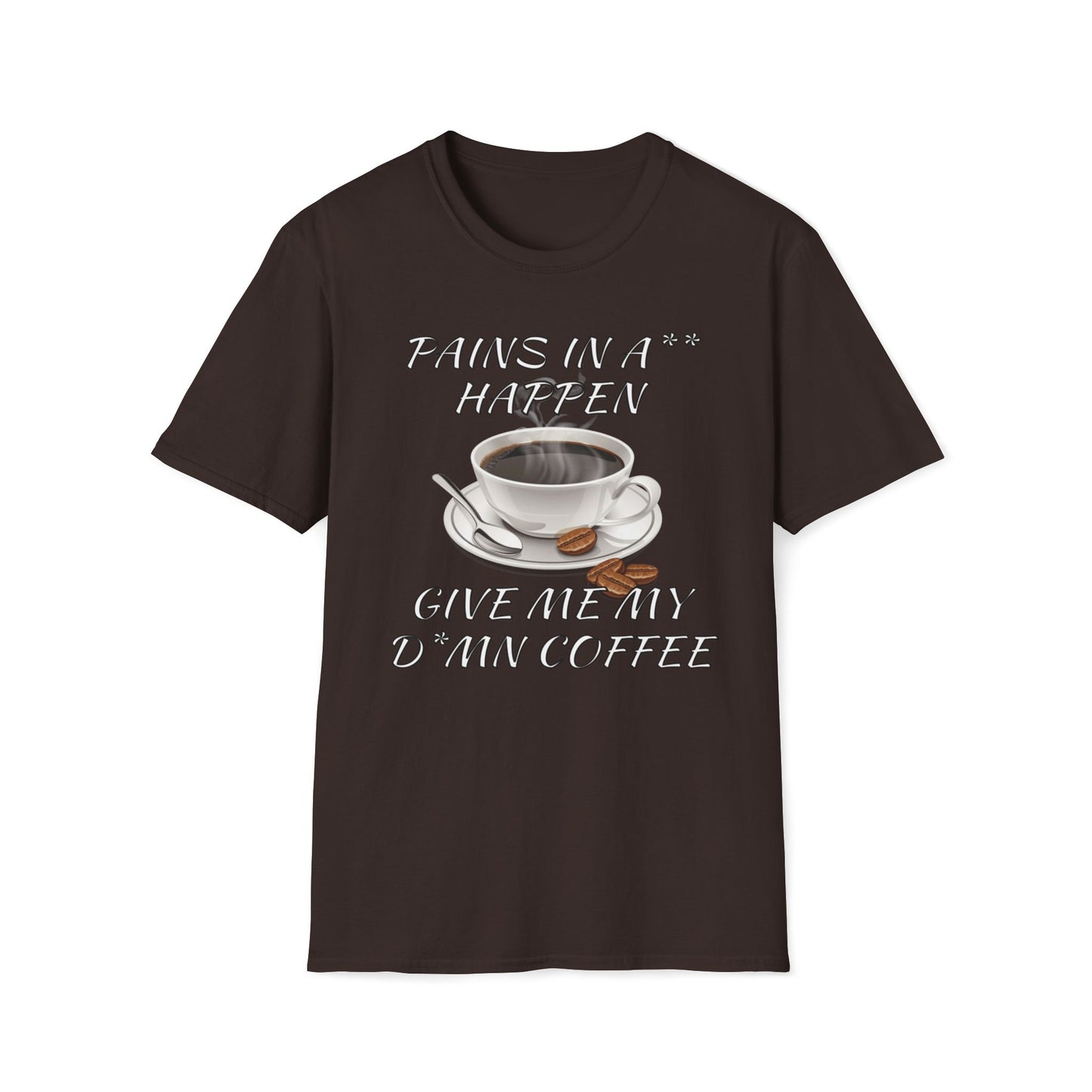 Pains In A** Happen, Give Me My D*mn Coffee T-Shirt
