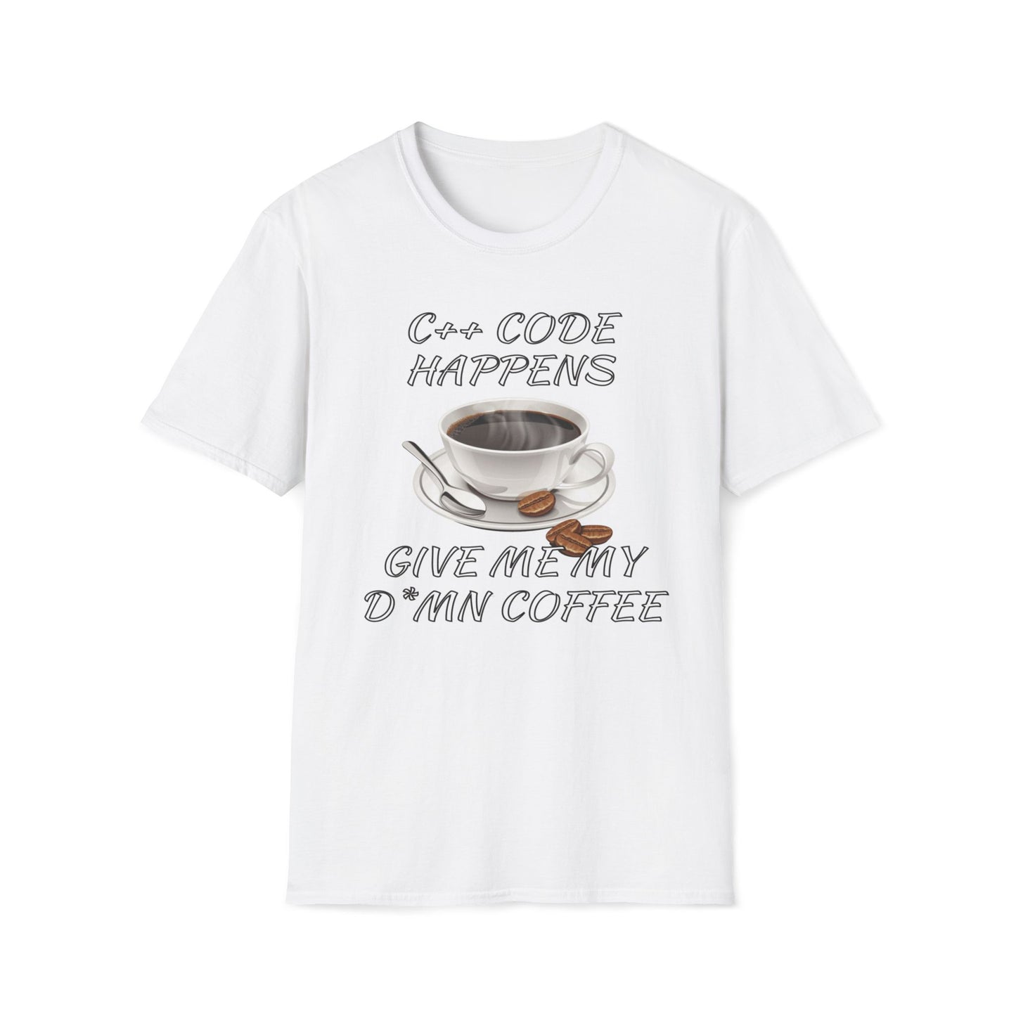 C++ Code Happens, Give Me My D*mn Coffee T-Shirt