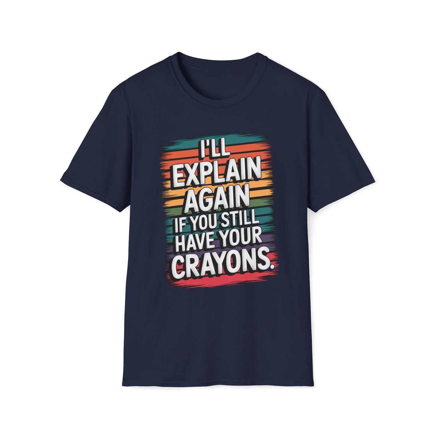 I'll Explain Again If You Still Have Your Crayons. T-Shirt
