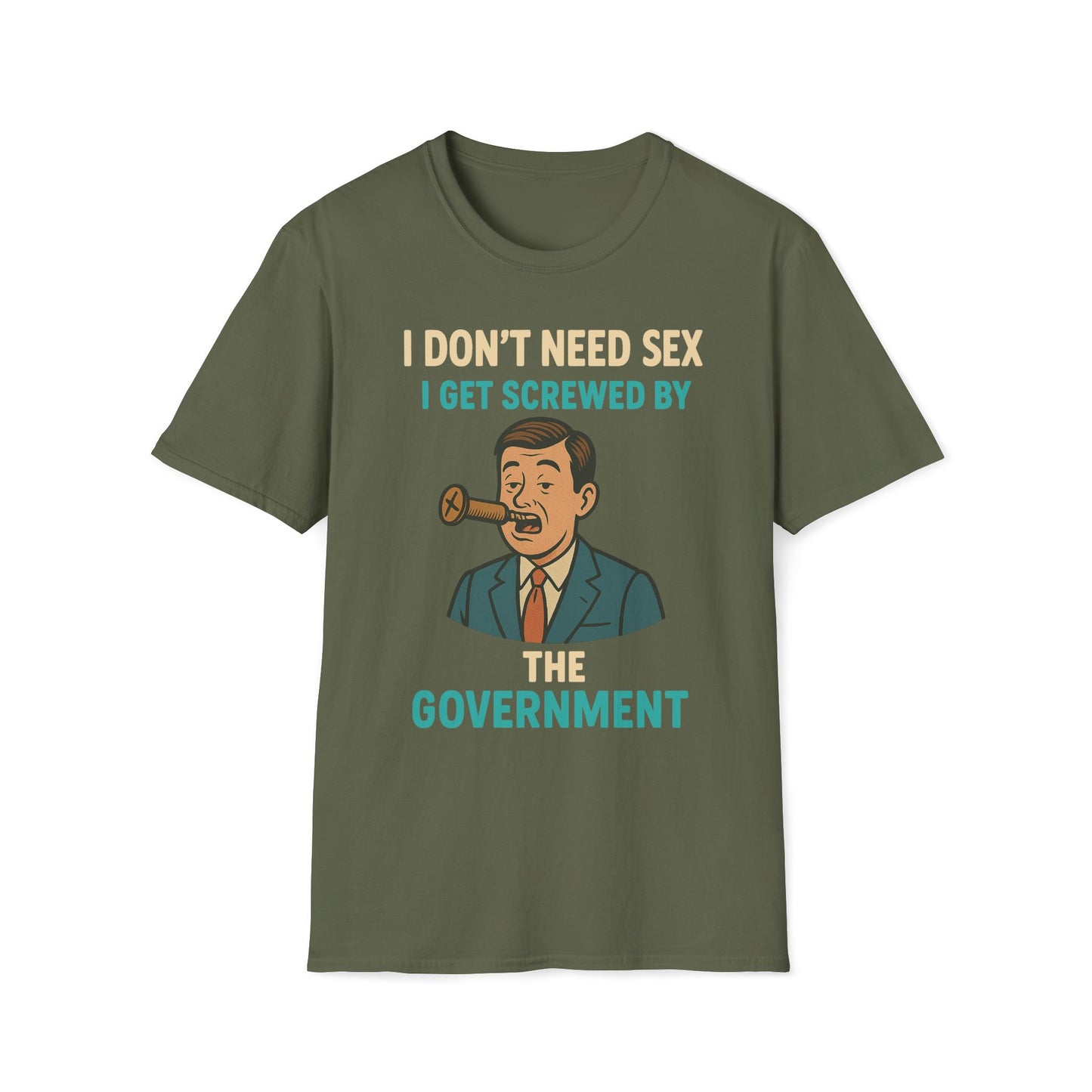 I Don't Need Sex, I Get Screwed By The Government T-Shirt