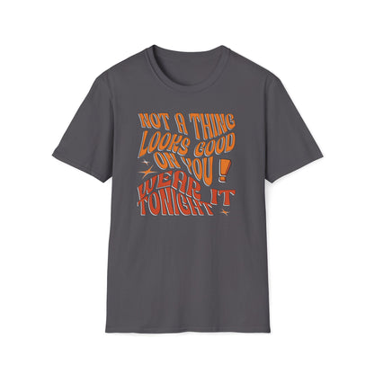 Not A Thing Looks Good On You, Wear It Tonight T-Shirt