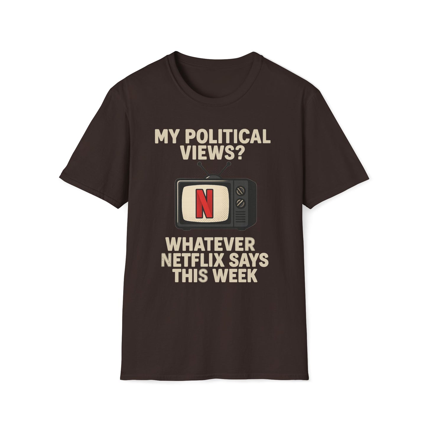 My Political Views? Whatever Netflix Says T-Shirt