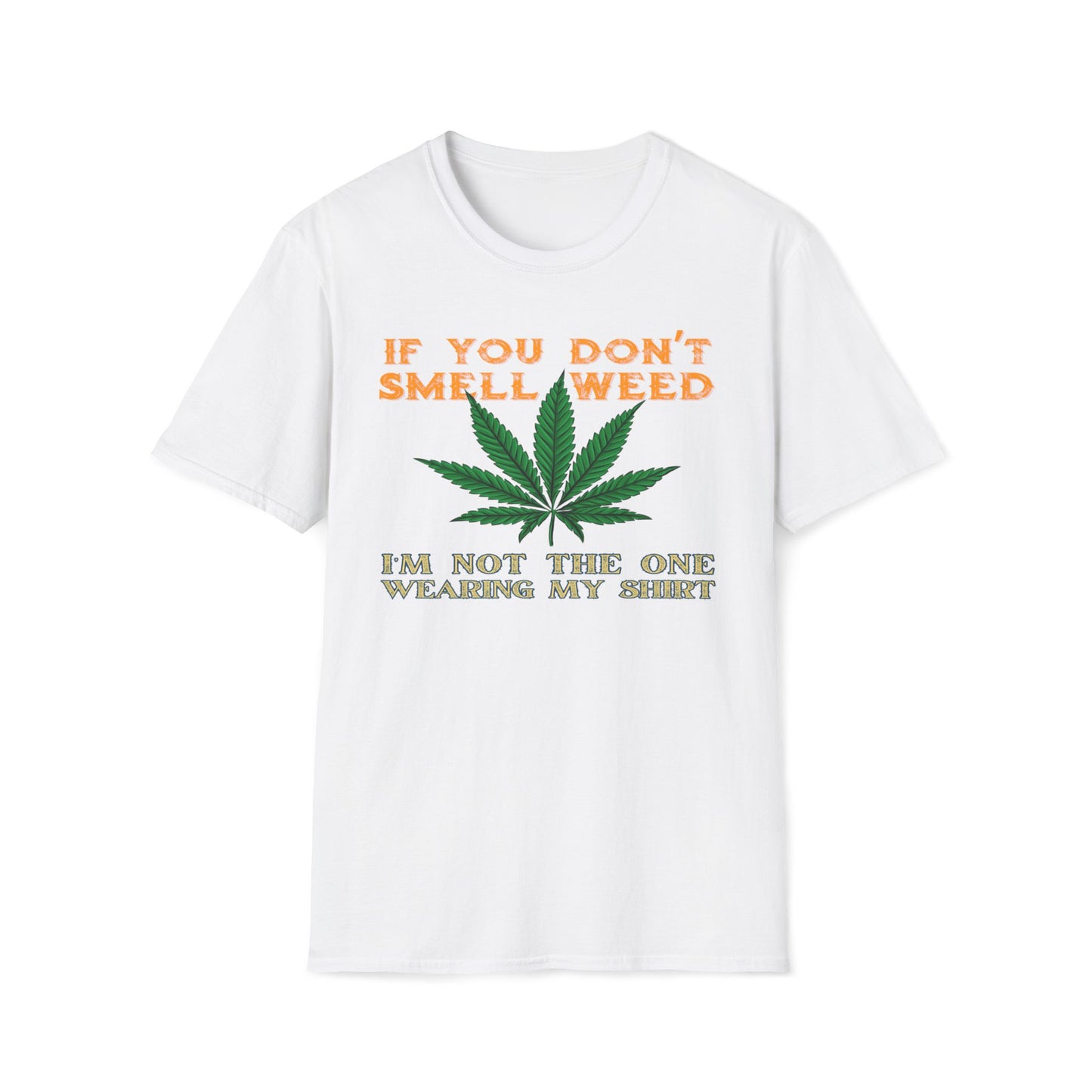 If You Don't Smell Weed, I'm Not The One Wearing My Shirt T-Shirt