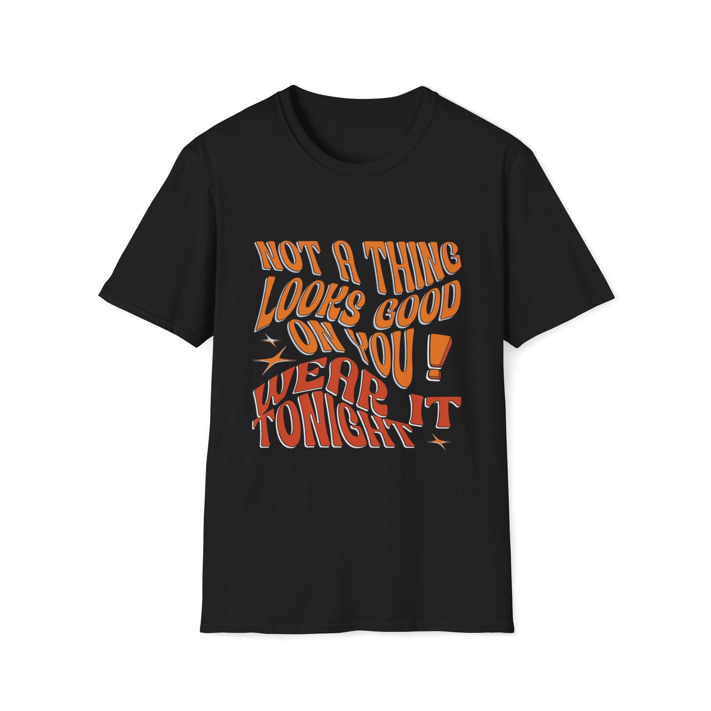Not a Thing Looks Good on You, Wear It Tonight T-Shirt