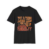 Not a Thing Looks Good on You, Wear It Tonight T-Shirt