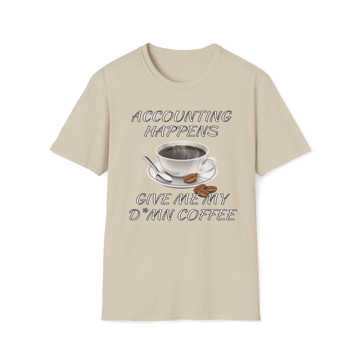 Accounting Happens, Give Me My D*mn Coffee T-Shirt