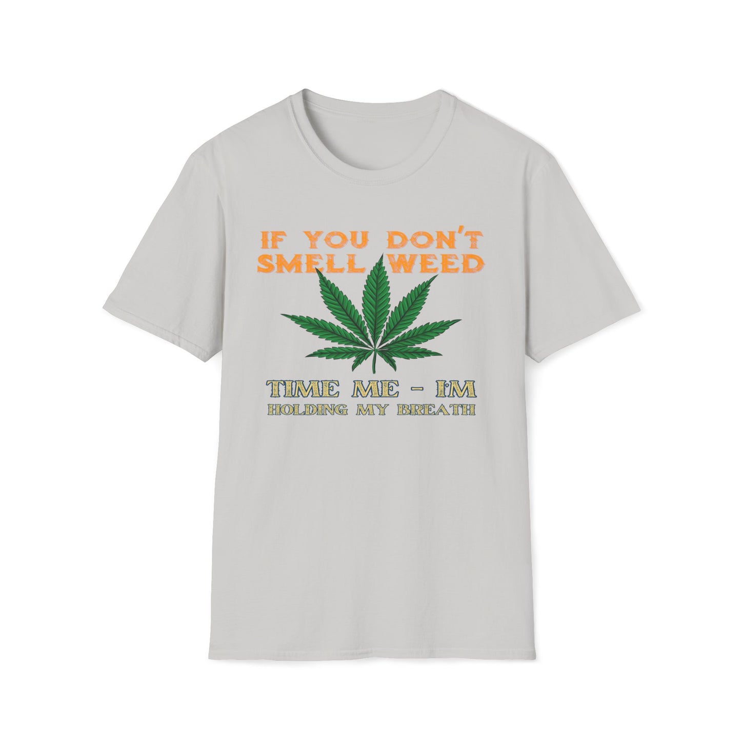 If You Don't Smell Weed, Time Me - I'm Holding My Breath T-Shirt